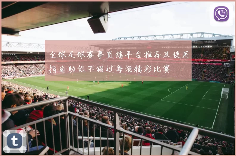 全球足球赛事直播平台推荐及使用指南助你不错过每场精彩比赛