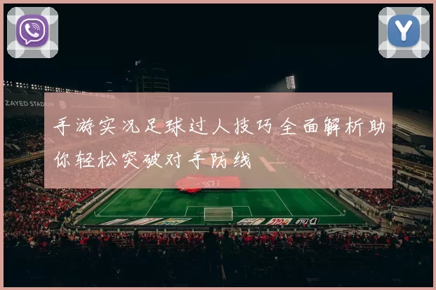 手游实况足球过人技巧全面解析助你轻松突破对手防线
