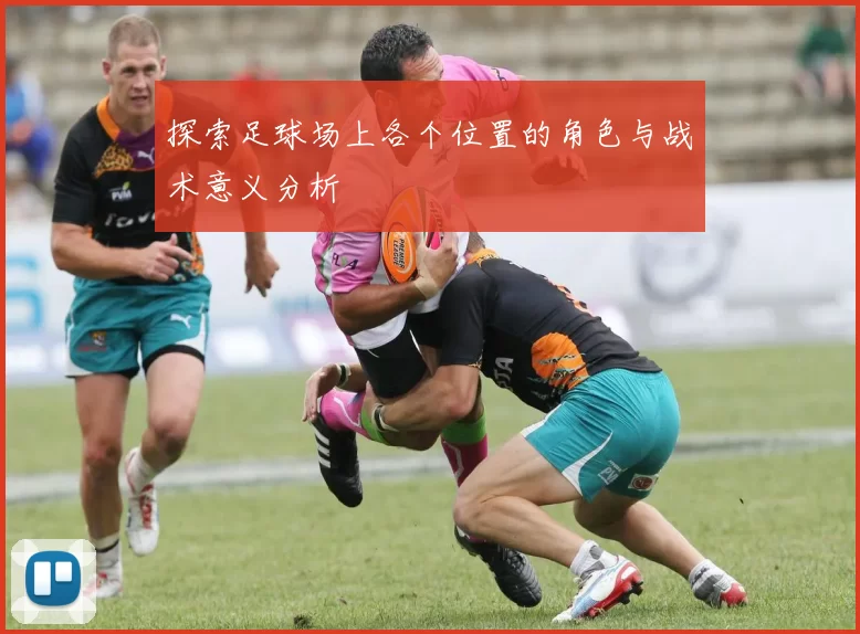 探索足球场上各个位置的角色与战术意义分析