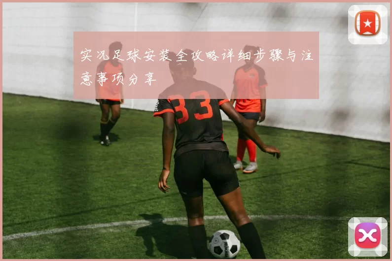 实况足球安装全攻略详细步骤与注意事项分享
